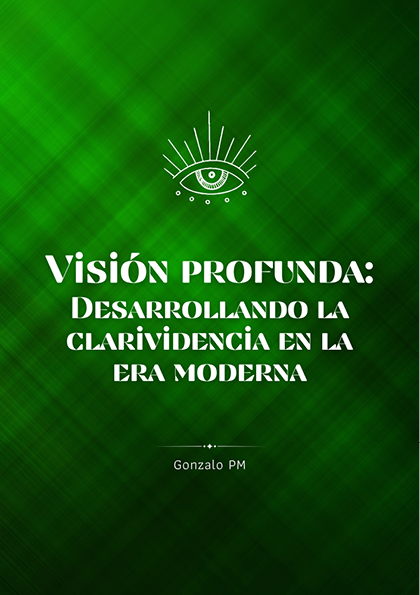 Visión profunda: Desarrollando la clarividencia en la era moderna