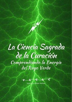 La Ciencia Sagrada de la Curación: Comprendiendo la Energía del Rayo Verde (PDF).
