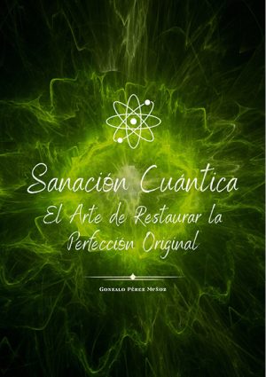 Sanación Cuántica: El Arte de Restaurar la Perfección Original (PDF).