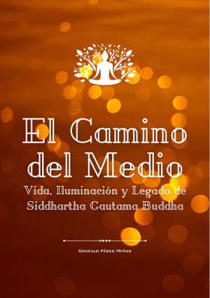 El Camino del Medio: Vida, Iluminación y Legado de Siddhartha Gautama Buddha (PDF).