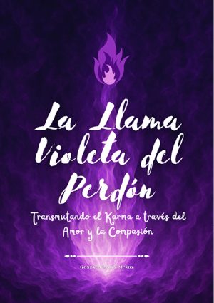 La Llama Violeta del Perdón: Transmutando el Karma a través del Amor y la Compasión (PDF).