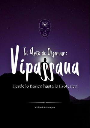 El Arte de Observar: Vipassana desde lo Básico hasta lo Esotérico (PDF).
