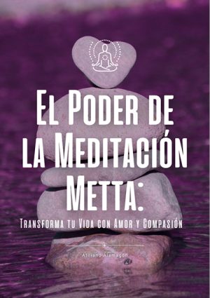 El Poder de la Meditación Metta: Transformación Personal con Amor y Compasión (PDF).